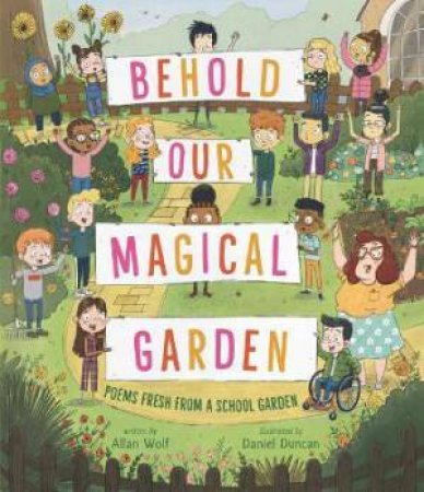 Behold Our Magical Garden by Allan Wolf & Daniel Duncan