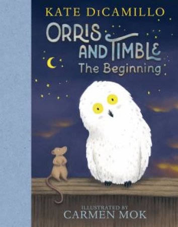 Orris and Timble: The Beginning by Kate DiCamillo & Carmen Mok