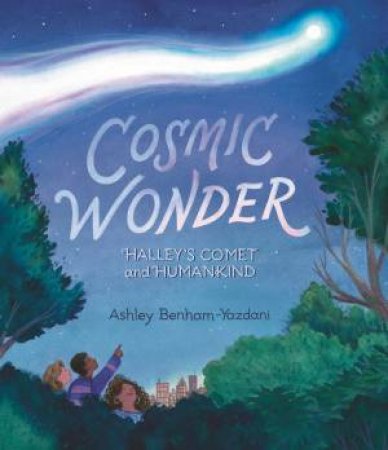 Cosmic Wonder: Halley's Comet and Humankind by Ashley Benham-Yazdani & Ashley Benham-Yazdani