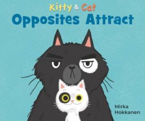 Kitty and Cat: Opposites Attract by Mirka Hokkanen & Mirka Hokkanen