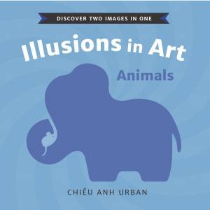 Illusions in Art: Animals by Chiu Anh Urban & Chiu Anh Urban