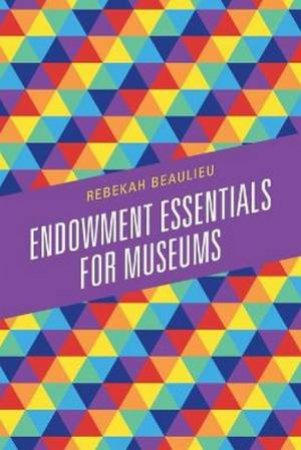 Endowment Essentials For Museums by Rebekah Beaulieu