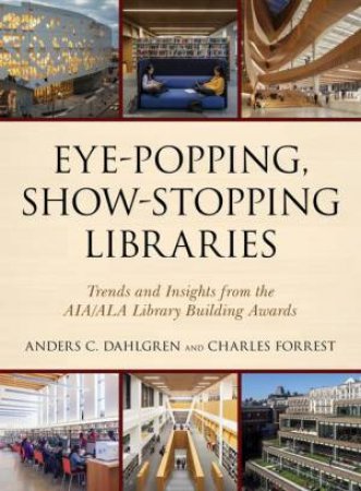 Eye-Popping, Show-Stopping Libraries by Anders C. Dahlgren & Charles Forrest