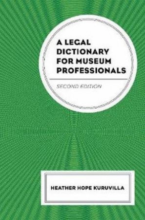 A Legal Dictionary For Museum Professionals by Heather Hope Kuruvilla