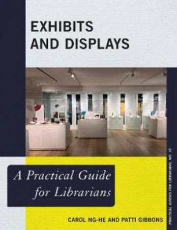 Exhibits And Displays: A Practical Guide For Librarians by Carol Ng-He