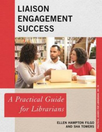 Liaison Engagement Success: A Practical Guide For Librarians by Ellen Hampton Filgo