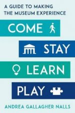 Come Stay Learn Play A Guide To Making The Museum Experience