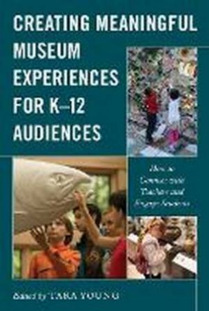 Creating Meaningful Museum Experiences For K-12 Audiences by Tara Young