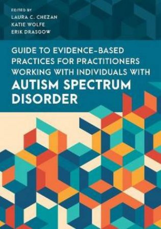 Evidence-Based Practices For Supporting Individuals With Autism Spectrum by Laura C. Chezan & Katie Wolfe & Erik Drasgow