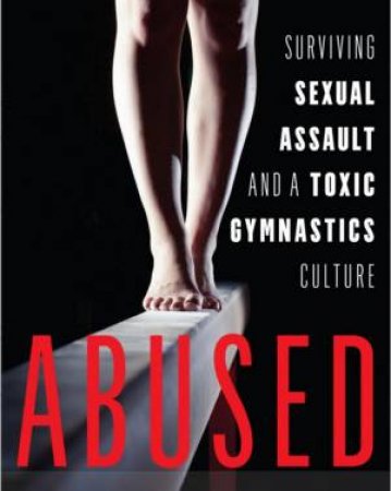 Abused: Surviving Sexual Assault And A Toxic Gymnastics Culture by Rachel Haines