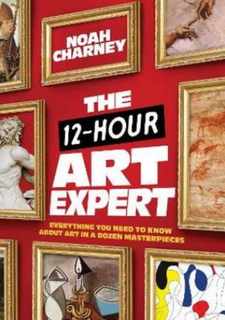 The 12-Hour Art Expert by Noah Charney