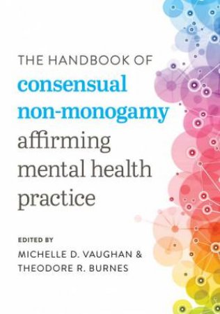 The Handbook Of Consensual Non-Monogamy by Theodore Burnes & Michelle D. Vaughan