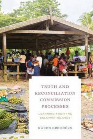 Truth And Reconciliation Commission Processes by Karen Brouneus