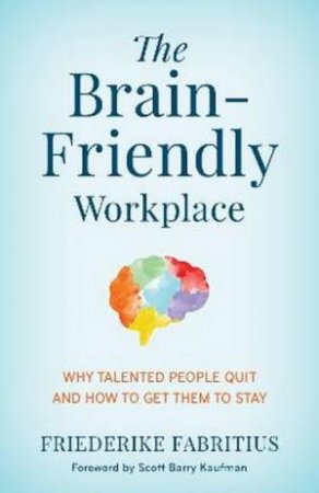 The Brain-Friendly Workplace by Friederike Fabritius & Scott Barry Kaufman