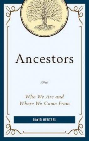 Ancestors: Who We Are And Where We Come From by David Hertzel