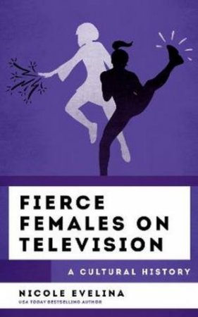 Fierce Females on Television by Nicole Evelina