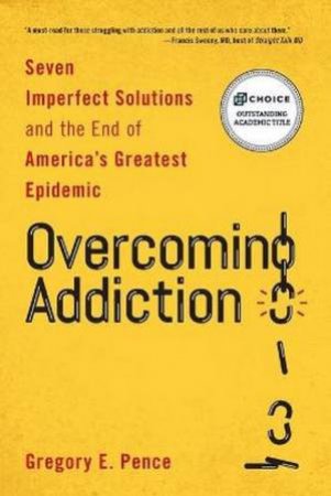 Overcoming Addiction by Gregory E Pence