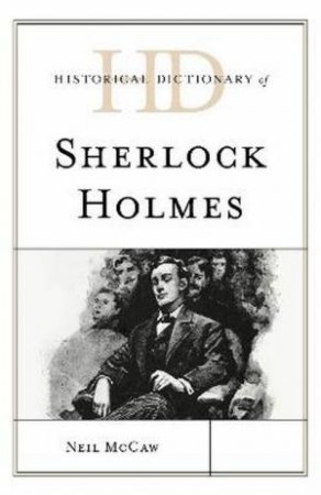 Historical Dictionary Of Sherlock Holmes by Neil McCaw