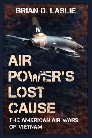 Air Power's Lost Cause by Brian D. Laslie