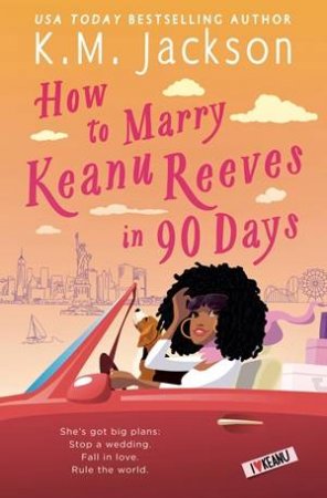 How To Marry Keanu Reeves In 90 Days by K.M. Jackson