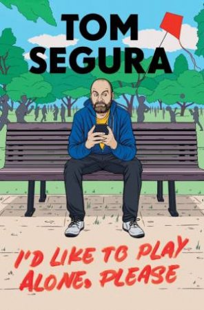 I'd Like to Play Alone, Please by Tom Segura