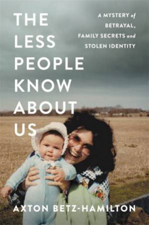 The Less People Know About Us by Axton Betz-Hamilton