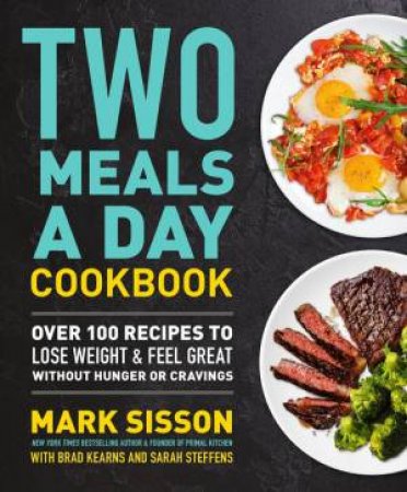 Two Meals a Day Cookbook by Mark Sisson & Brad Kearns & Sarah Steffens