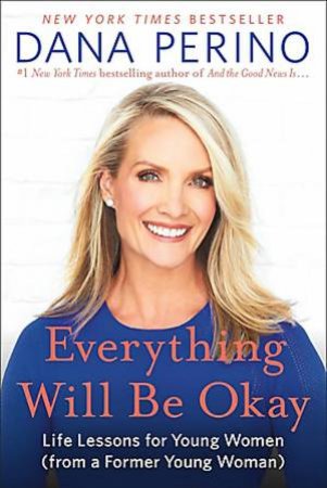 Everything Will Be Okay by Dana Perino