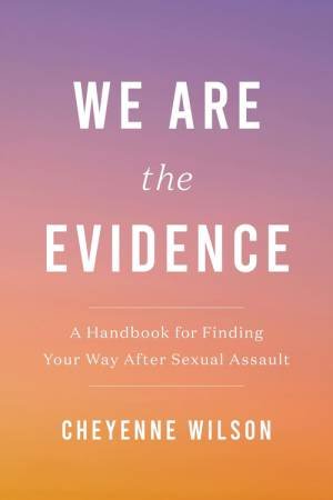 We Are the Evidence by Cheyenne Wilson