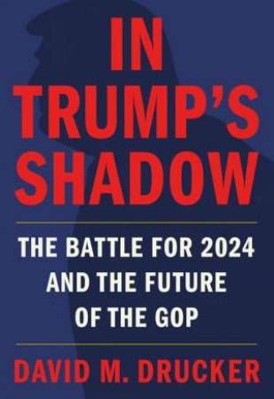 In Trump's Shadow by David M Drucker