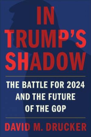 In Trump's Shadow by David M Drucker