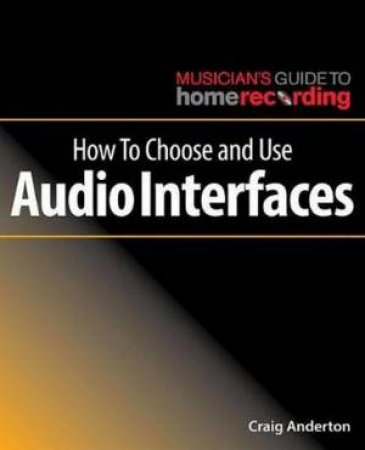 How To Choose and Use Audio Interfaces by Craig Anderton