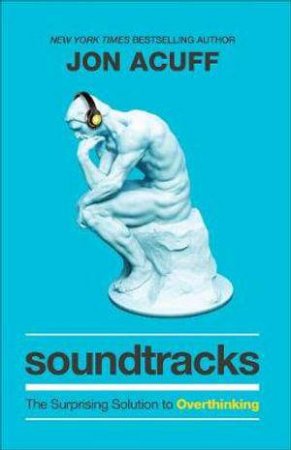 Soundtracks - The Surprising Solution to Overthinking by Jon Acuff