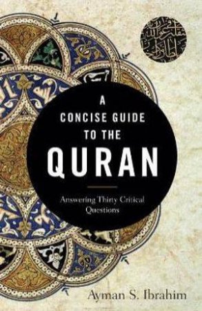 A Concise Guide to the Quran - Answering Thirty Critical Questions by Ayman S. Ibrahim