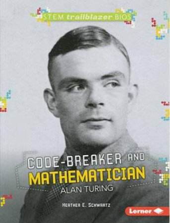 Code-Breaker and Mathematician Alan Turing by E., Schwartz Heather