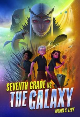 Seventh Grade Vs. The Galaxy by Joshua S Levy