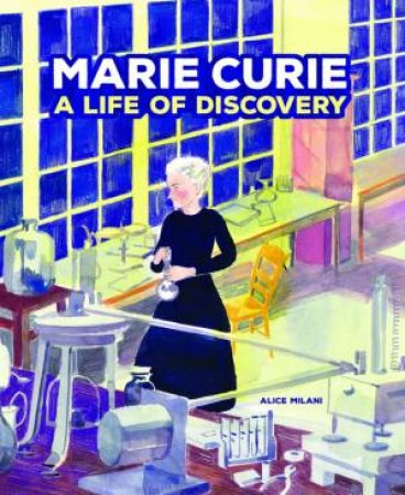 Marie Curie: A Life Of Discovery by Alice Milani