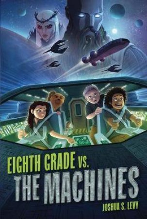 Eighth Grade vs. The Machines by Joshua S. Levy