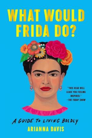 What Would Frida Do? by Arianna Davis