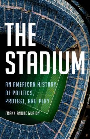 The Stadium by Frank Andre Guridy