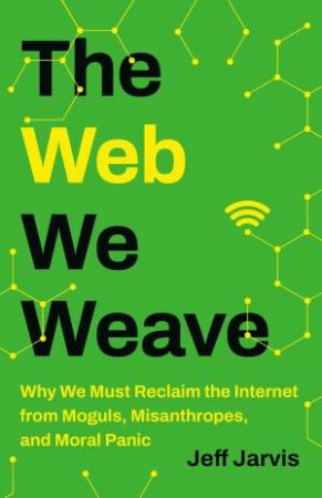 The Web We Weave by Jeff Jarvis