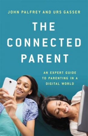 The Connected Parent by John Palfrey & Urs Gasser