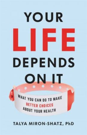 Your Life Depends On It by Talya Miron-Shatz