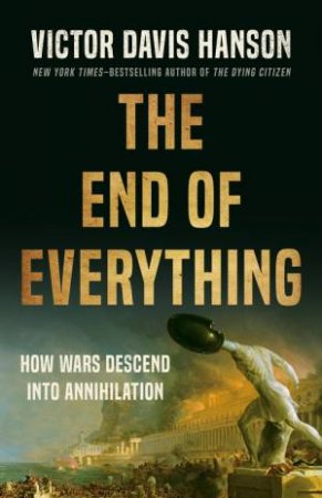 The End of Everything by Victor D Hanson