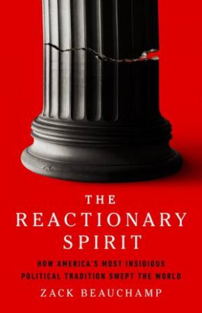 The Reactionary Spirit by Zack Beauchamp