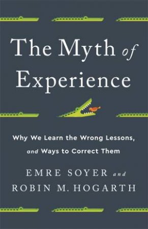 The Myth Of Experience by Emre Soyer & Robin M Hogarth