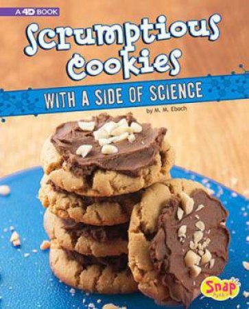 Sweet Eats with a Side of Science 4D: Scrumptious Cookies with a Side of Science: 4D An Augmented Recipe Science Experience by M. M. Eboch & M. M. Eboch