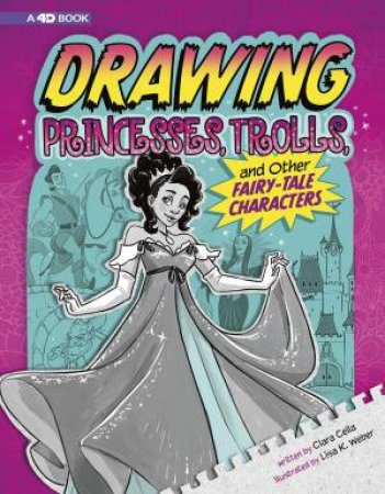 Drawing with 4D: Drawing Princesses, Trolls, and Other Fairy-Tale Characters: 4D An Augmented Reading Drawing Experience by Clara Cella & Clara Cella