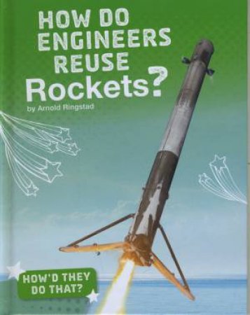 How'd They Do That?: How Do Engineers Reuse Rockets? by Arnold Ringstad & Arnold Ringstad