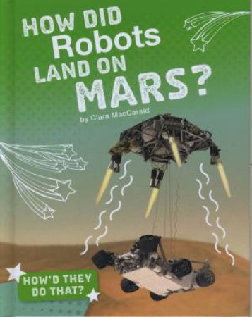 How'd They Do That?: How Did Robots Land on Mars? by Clara Maccarald & Clara Maccarald